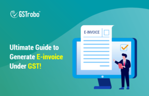 Ultimate Guide to Generate E-invoice Under GST