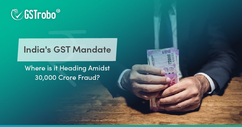 india's gst mandate where is it heading amidst thirty thousand crore fraud