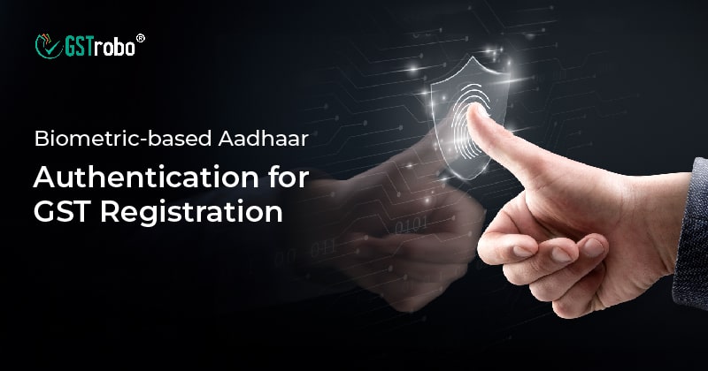 biometric based aadhaar authentication for gst registration